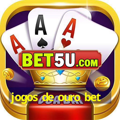 jogos de ouro bet